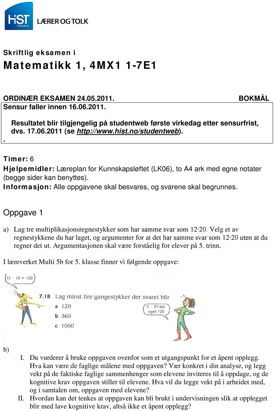 Informasjon: Alle oppgavene skal besvares, og svarene skal begrunnes. Oppgave 1 a) Lag tre multiplikasjonsregnestykker som har samme svar som 12 20.