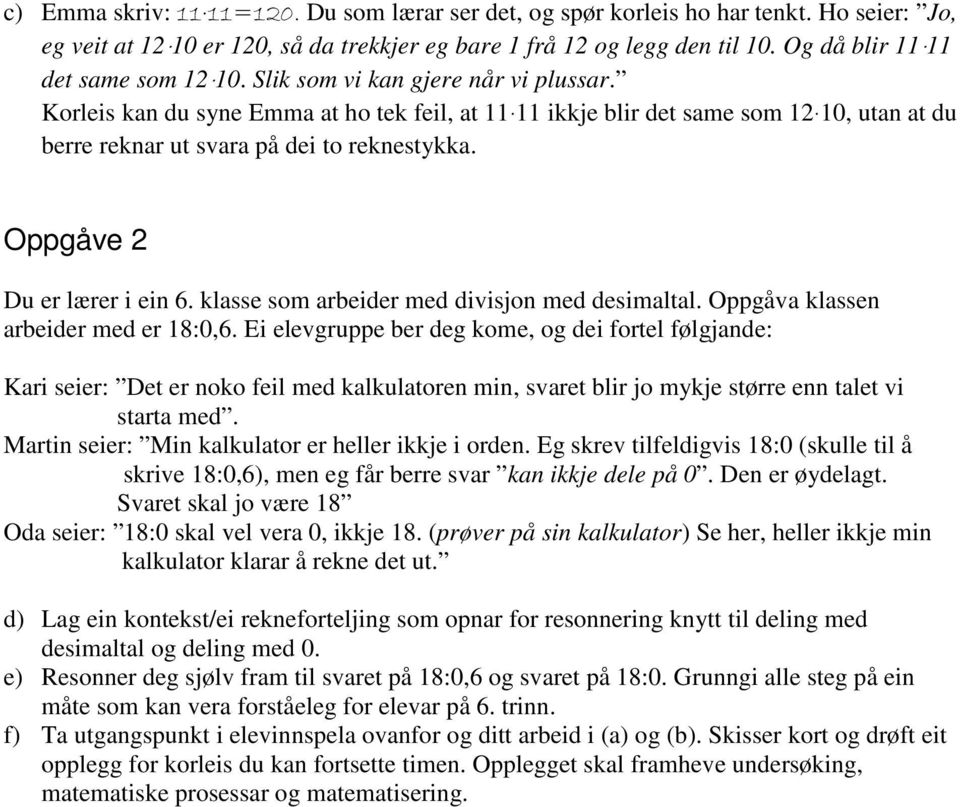 Korleis kan du syne Emma at ho tek feil, at 11 11 ikkje blir det same som 12 10, utan at du berre reknar ut svara på dei to reknestykka. Oppgåve 2 Du er lærer i ein 6.