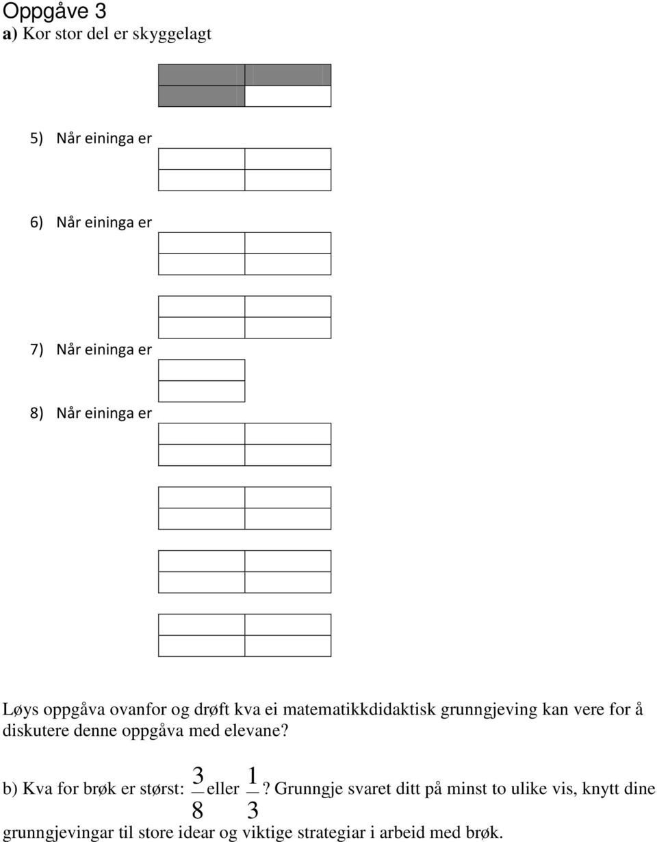 diskutere denne oppgåva med elevane? b) Kva for brøk er størst: 8 3 eller 3 1?