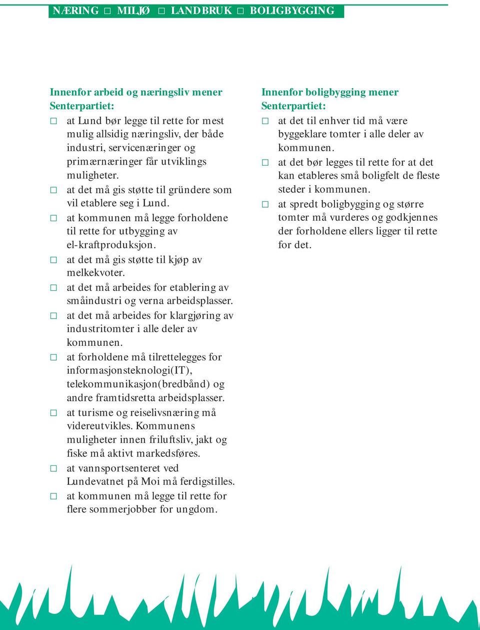 at det må gis støtte til kjøp av melkekvoter. at det må arbeides for etablering av småindustri og verna arbeidsplasser. at det må arbeides for klargjøring av industritomter i alle deler av kommunen.