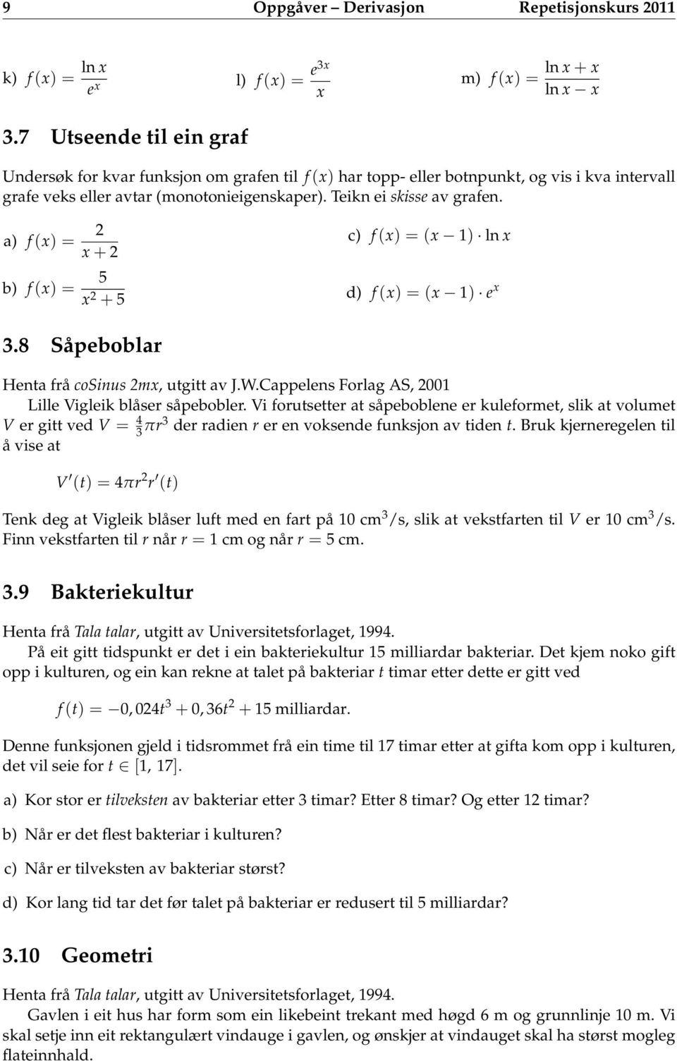 a) f () = 2 + 2 b) f () = 5 2 + 5 c) f () = ( 1) ln d) f () = ( 1) e 3.8 Såpeboblar Henta frå cosinus 2m, utgitt av J.W.Cappelens Forlag AS, 2001 Lille Vigleik blåser såpebobler.