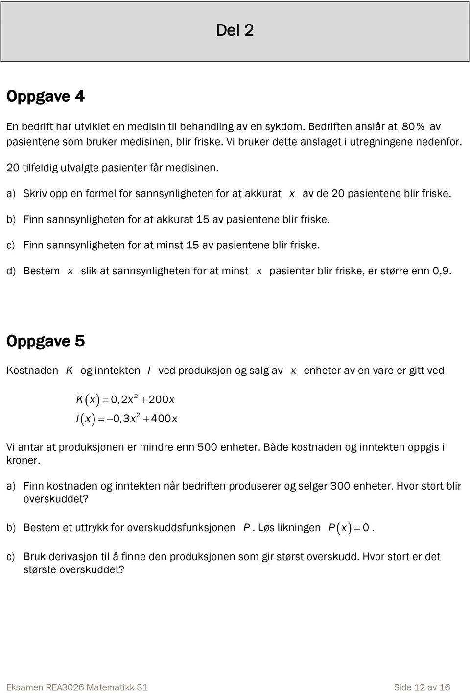 b) Finn sannsynligheten for at akkurat 15 av pasientene blir friske. c) Finn sannsynligheten for at minst 15 av pasientene blir friske.