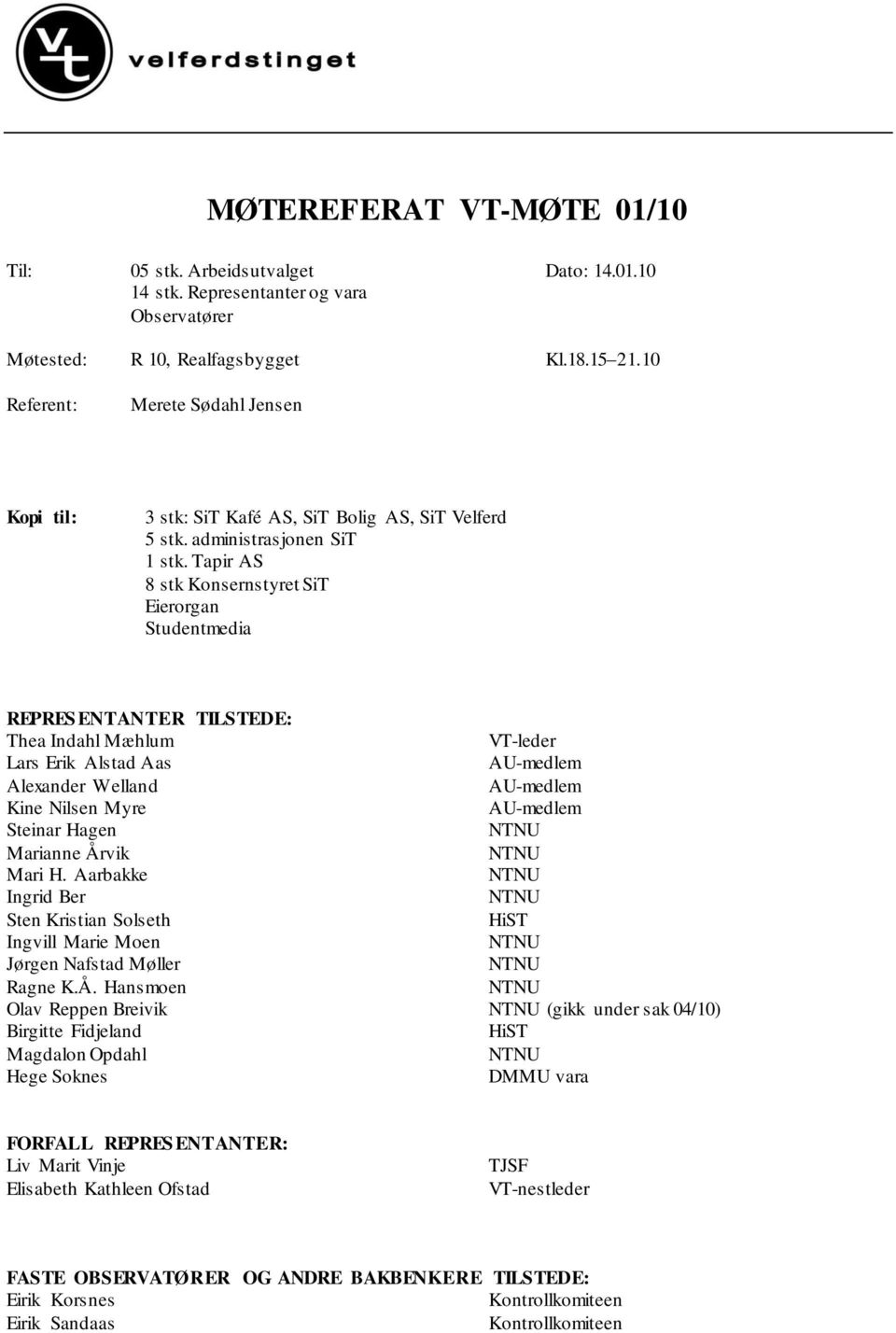 Tapir AS 8 stk Konsernstyret SiT Eierorgan Studentmedia REPRES ENTANTER TILSTEDE: Thea Indahl Mæhlum VT-leder Lars Erik Alstad Aas AU-medlem Alexander Welland AU-medlem Kine Nilsen Myre AU-medlem