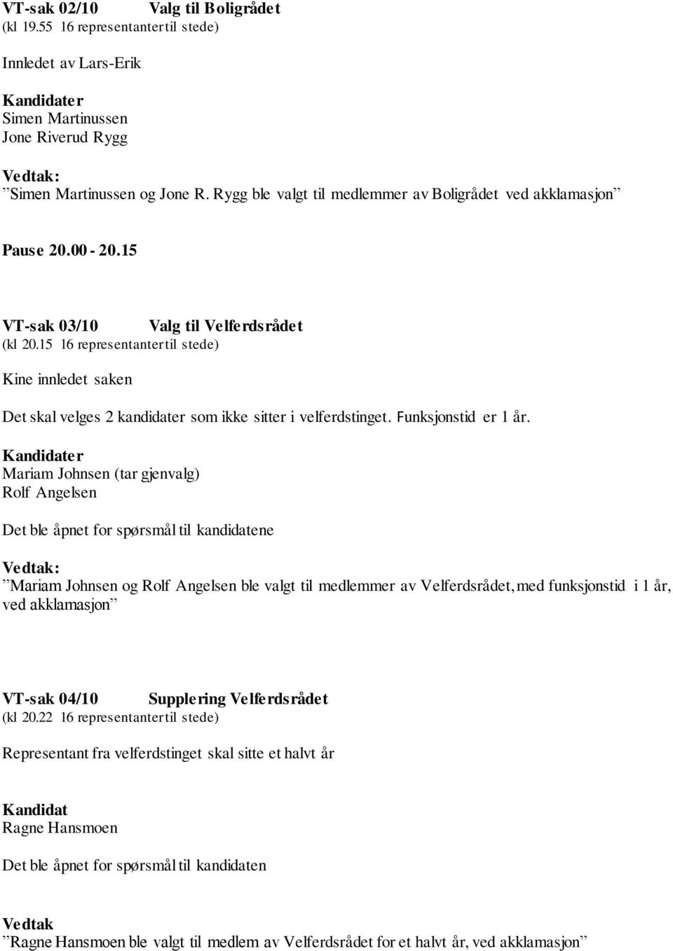 15 16 representanter til stede) Kine innledet saken Det skal velges 2 kandidater som ikke sitter i velferdstinget. Funksjonstid er 1 år.