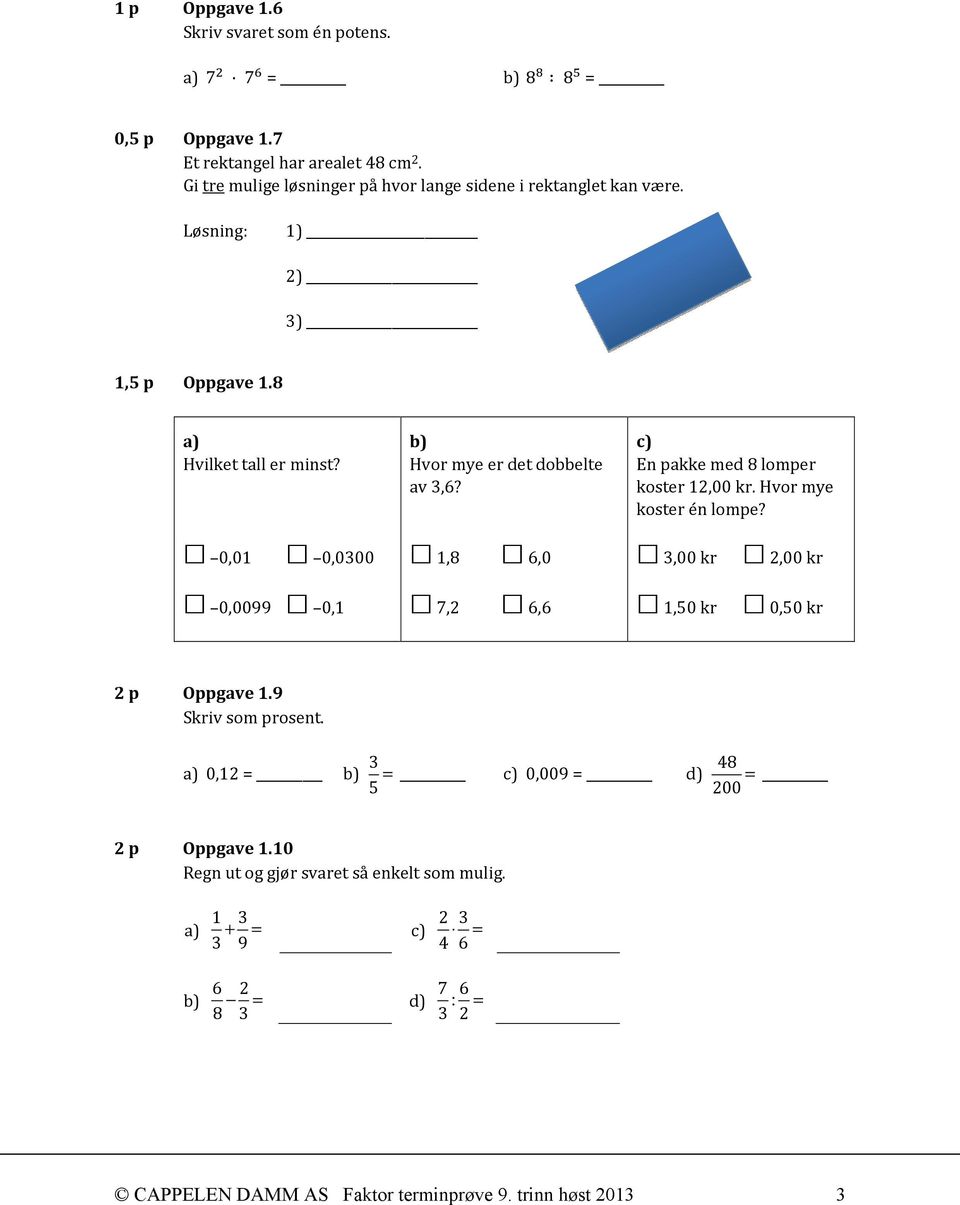 c) En pakke med 8 lomper koster 12,00 kr. Hvor mye koster én lompe? 0,01 0,0300 1,8 6,0 3,00 kr 2,00 kr 0,0099 0,1 7,2 6,6 1,50 kr 0,50 kr 2 p Oppgave 1.