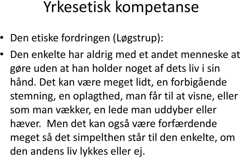 Det kan være meget lidt, en forbigående stemning, en oplagthed, man får til at visne, eller som man