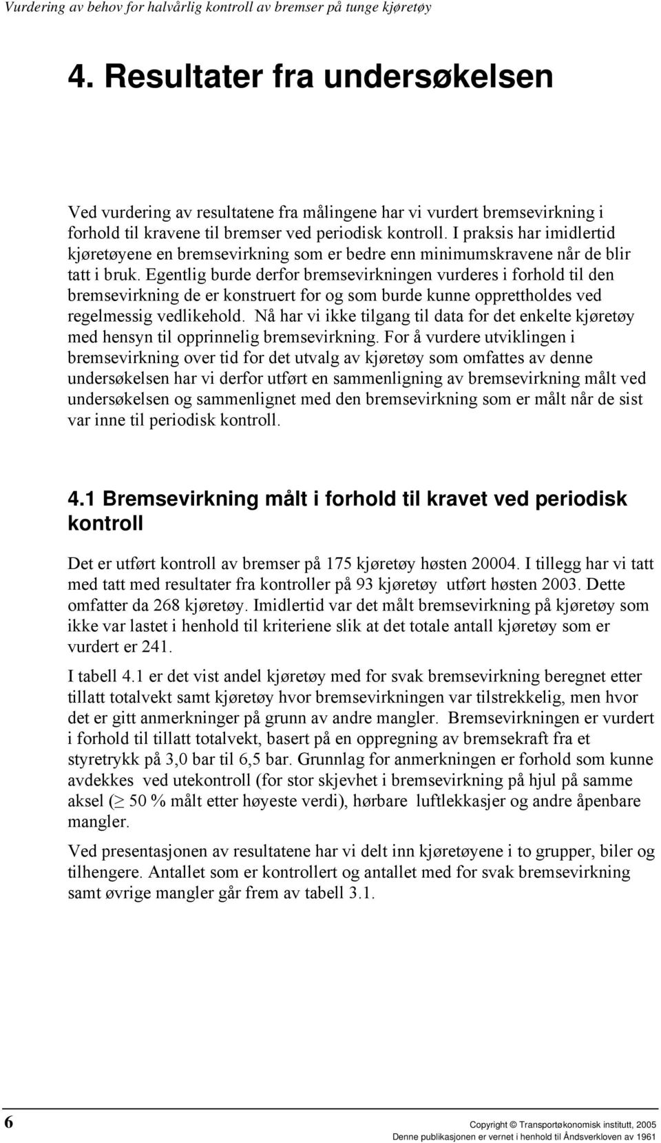 Egentlig burde derfor bremsevirkningen vurderes i forhold til den bremsevirkning de er konstruert for og som burde kunne opprettholdes ved regelmessig vedlikehold.