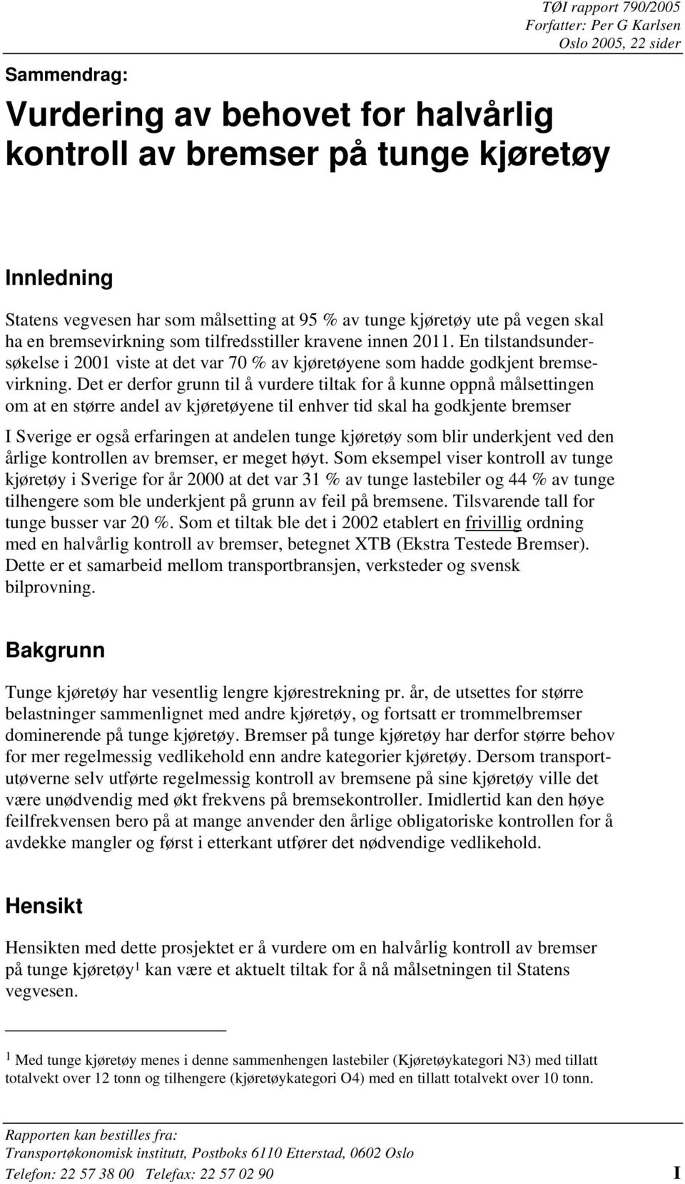 En tilstandsundersøkelse i 2001 viste at det var 70 % av kjøretøyene som hadde godkjent bremsevirkning.