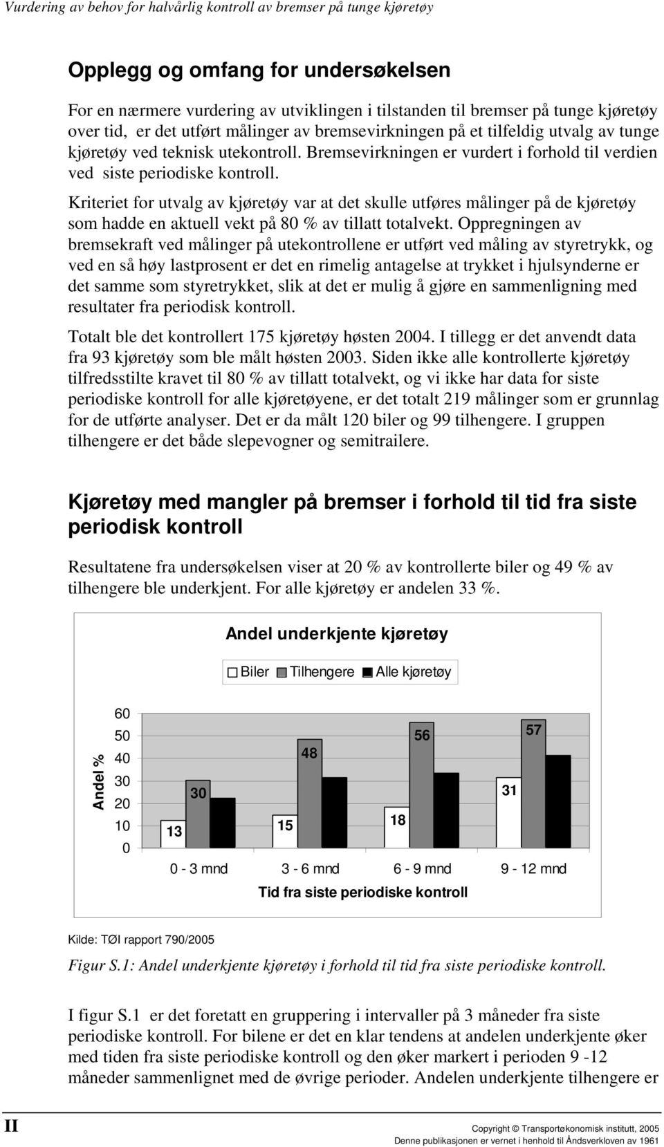 Kriteriet for utvalg av kjøretøy var at det skulle utføres målinger på de kjøretøy som hadde en aktuell vekt på 80 % av tillatt totalvekt.