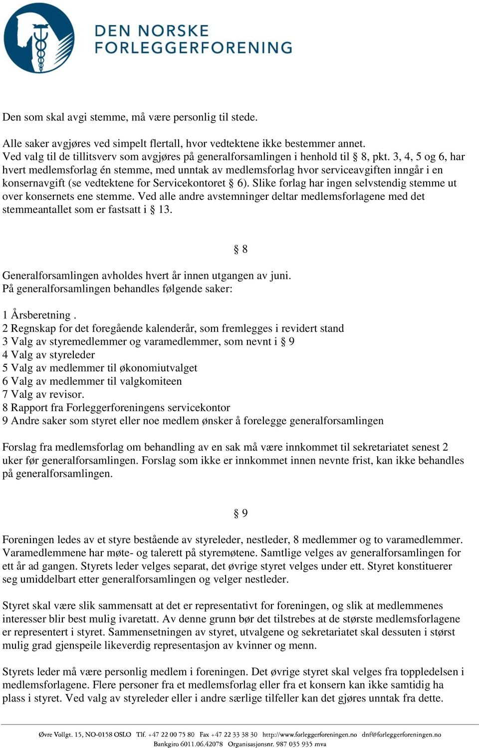 3, 4, 5 og 6, har hvert medlemsforlag én stemme, med unntak av medlemsforlag hvor serviceavgiften inngår i en konsernavgift (se vedtektene for Servicekontoret 6).