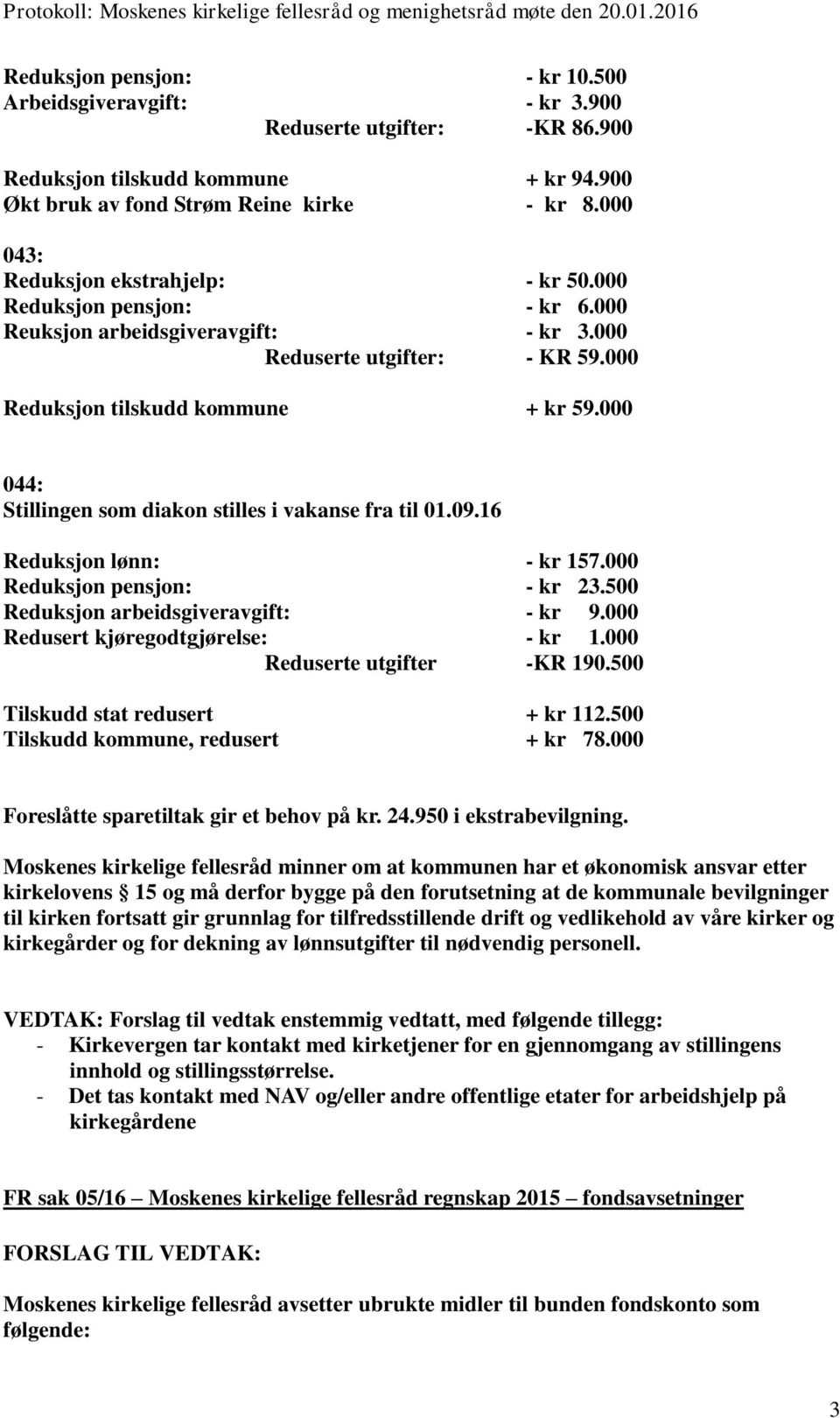 000 044: Stillingen som diakon stilles i vakanse fra til 01.09.16 Reduksjon lønn: - kr 157.000 Reduksjon pensjon: - kr 23.500 Reduksjon arbeidsgiveravgift: - kr 9.