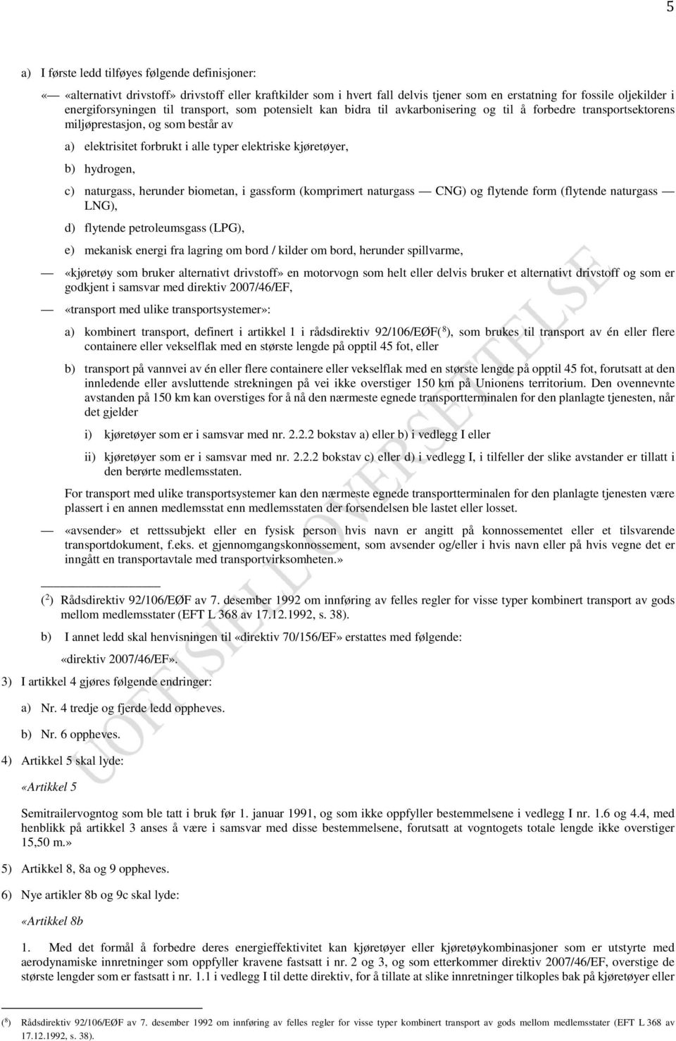 hydrogen, c) naturgass, herunder biometan, i gassform (komprimert naturgass CNG) og flytende form (flytende naturgass LNG), d) flytende petroleumsgass (LPG), e) mekanisk energi fra lagring om bord /