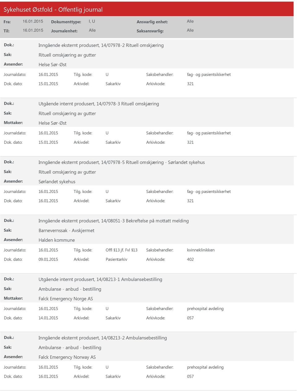 2015 Arkivdel: Pasientarkiv Arkivkode: 402 tgående internt produsert, 14/08213-1 Ambulansebestilling Ambulanse - anbud - bestilling Falck Emergency Norge AS prehospital avdeling Dok. dato: 14.01.2015 Arkivdel: Sakarkiv Arkivkode: 057 Inngående eksternt produsert, 14/08213-2 Ambulansebestilling Ambulanse - anbud - bestilling Falck Emergency Norway AS prehospital avdeling Dok.