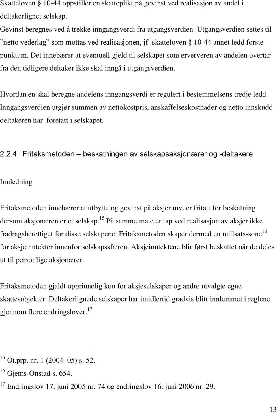 Det innebærer at eventuell gjeld til selskapet som erververen av andelen overtar fra den tidligere deltaker ikke skal inngå i utgangsverdien.