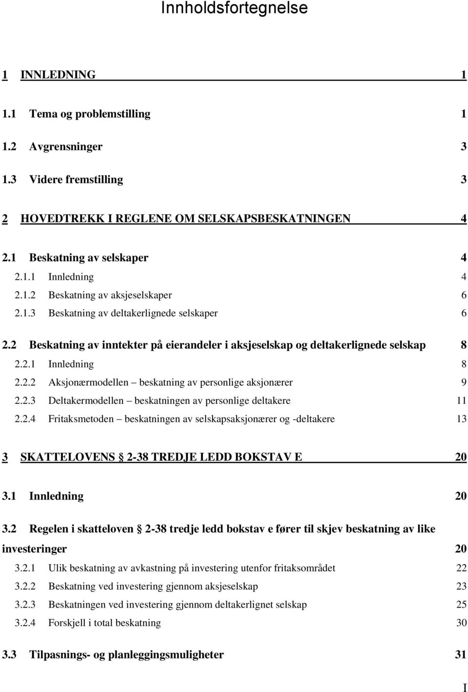 2.3 Deltakermodellen beskatningen av personlige deltakere 11 2.2.4 Fritaksmetoden beskatningen av selskapsaksjonærer og -deltakere 13 3 SKATTELOVENS 2-38 TREDJE LEDD BOKSTAV E 20 3.1 Innledning 20 3.