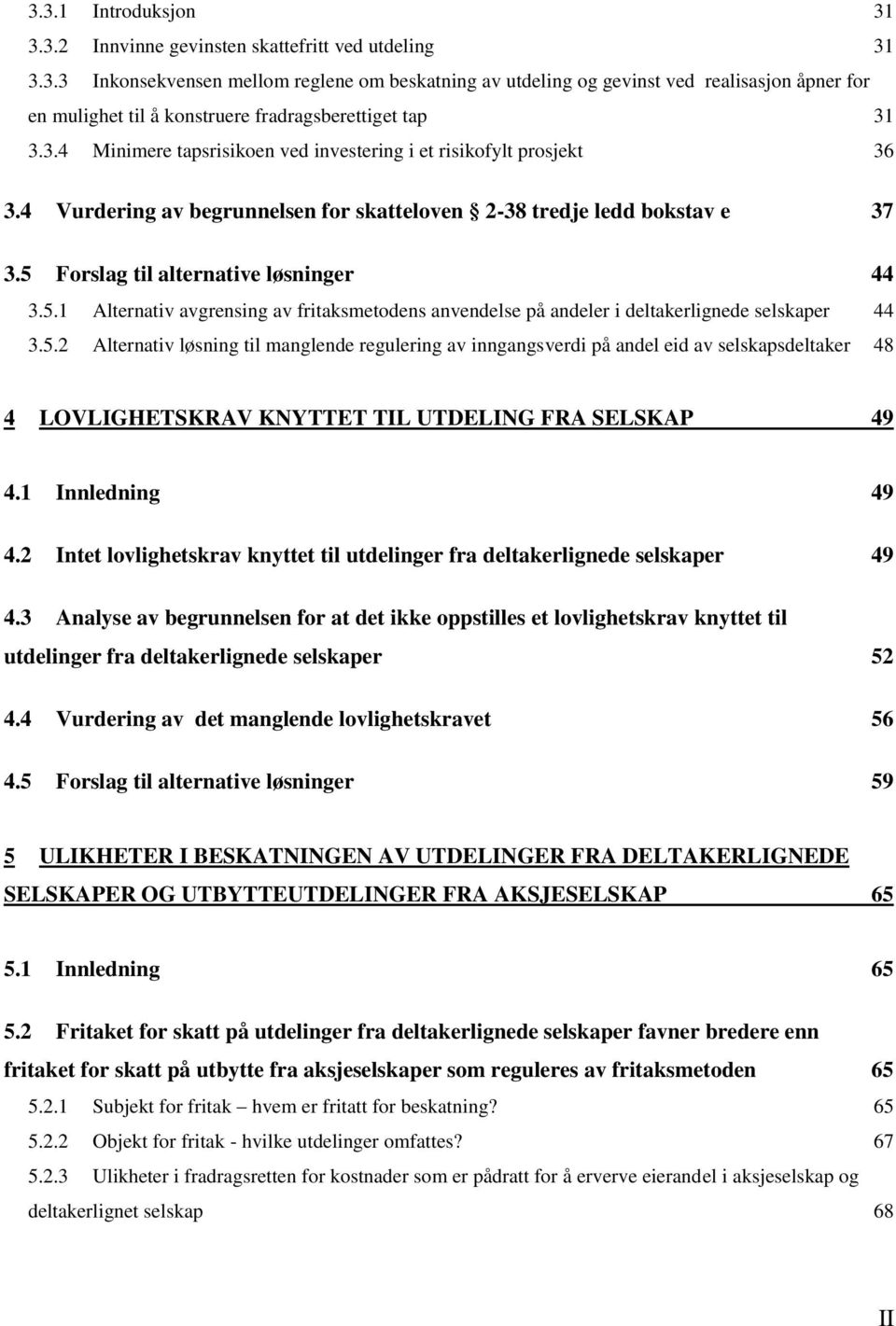 Forslag til alternative løsninger 44 3.5.1 Alternativ avgrensing av fritaksmetodens anvendelse på andeler i deltakerlignede selskaper 44 3.5.2 Alternativ løsning til manglende regulering av inngangsverdi på andel eid av selskapsdeltaker 48 4 LOVLIGHETSKRAV KNYTTET TIL UTDELING FRA SELSKAP 49 4.