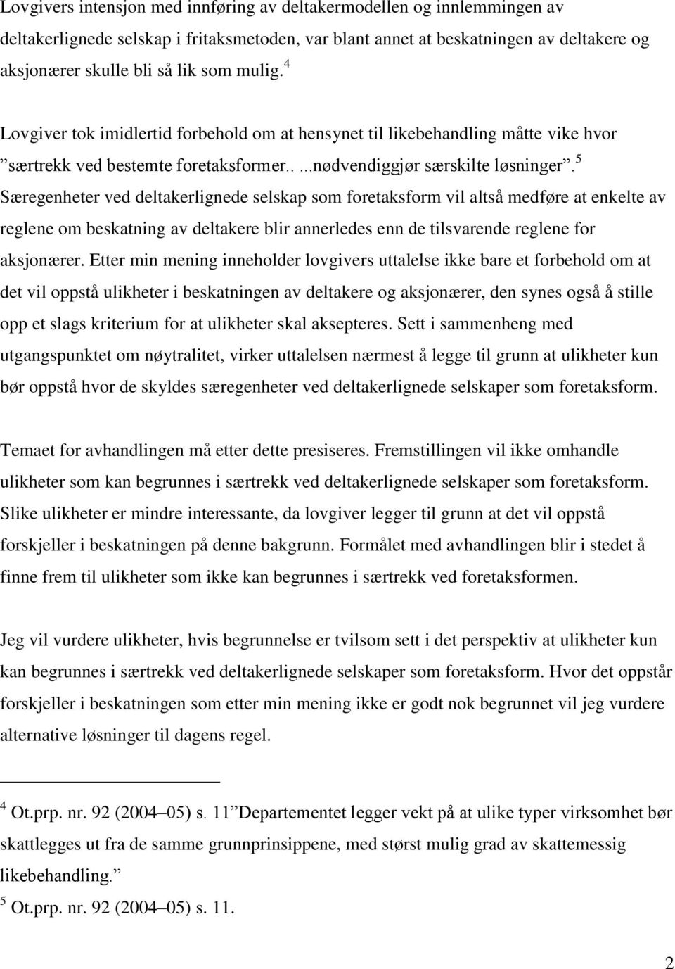 5 Særegenheter ved deltakerlignede selskap som foretaksform vil altså medføre at enkelte av reglene om beskatning av deltakere blir annerledes enn de tilsvarende reglene for aksjonærer.