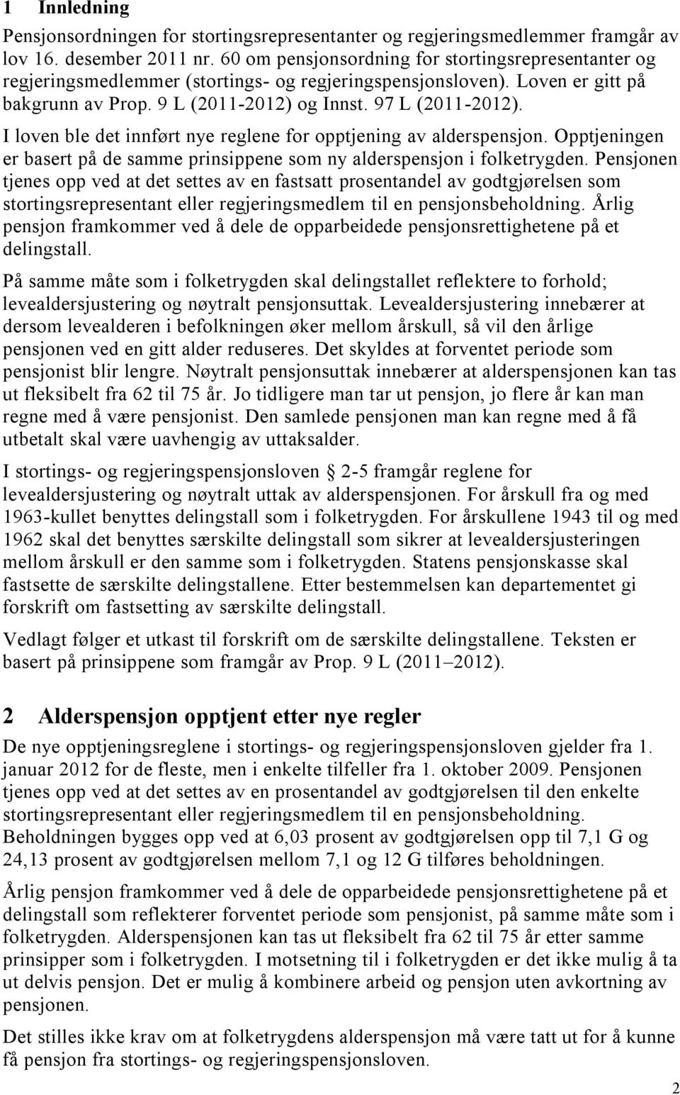 I loven ble det innført nye reglene for opptjening v lderspensjon. Opptjeningen er bsert på de smme prinsippene som ny lderspensjon i folketrygden.