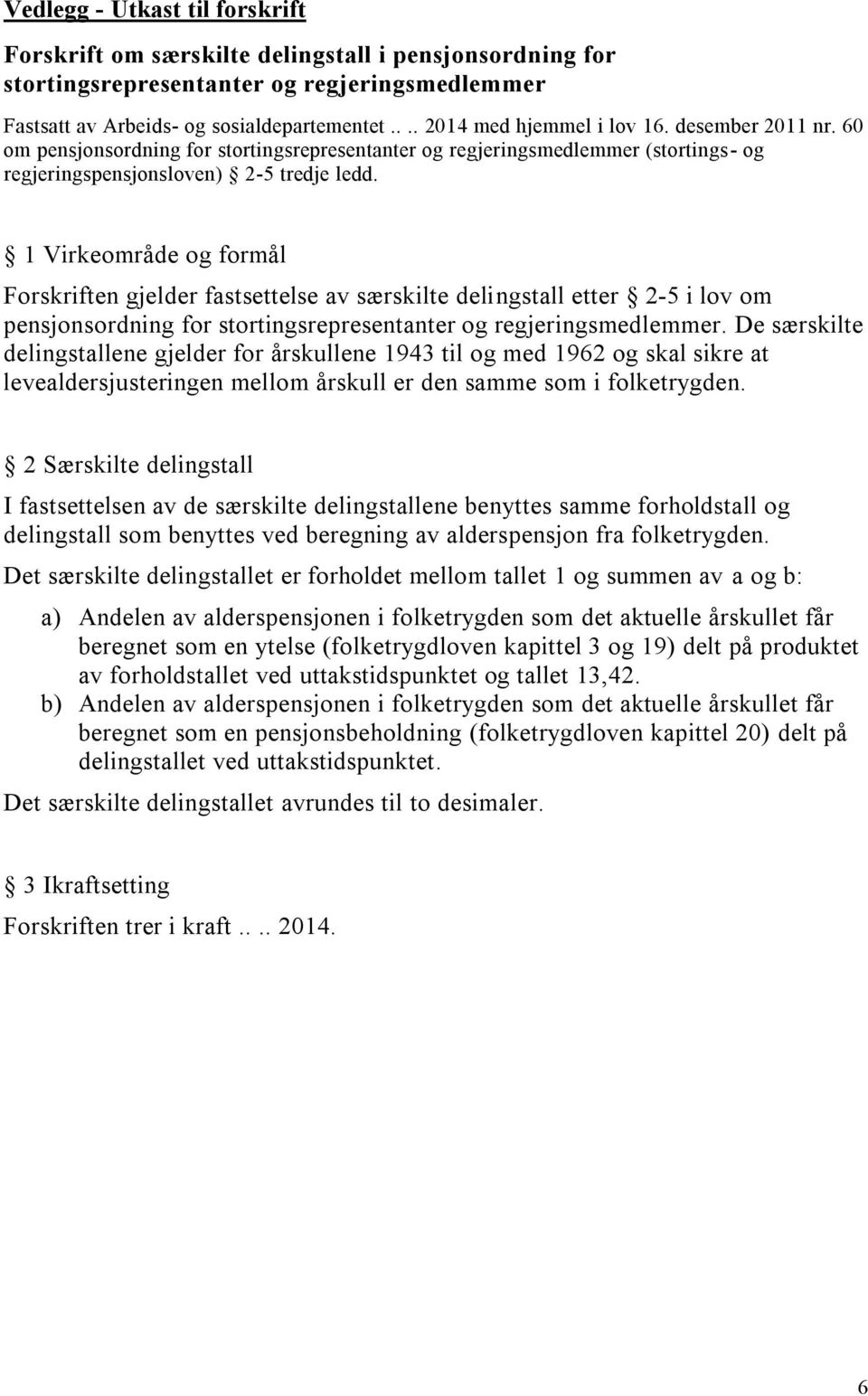 Virkeområde og formål Forskriften gjelder fstsettelse v særskilte delingstll etter 2-5 i lov om pensjonsordning for stortingsrepresentnter og regjeringsmedlemmer.