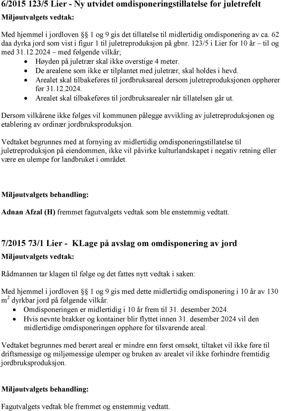 De arealene som ikke er tilplantet med juletrær, skal holdes i hevd. Arealet skal tilbakeføres til jordbruksareal dersom juletreproduksjonen opphører før 31.12.2024.