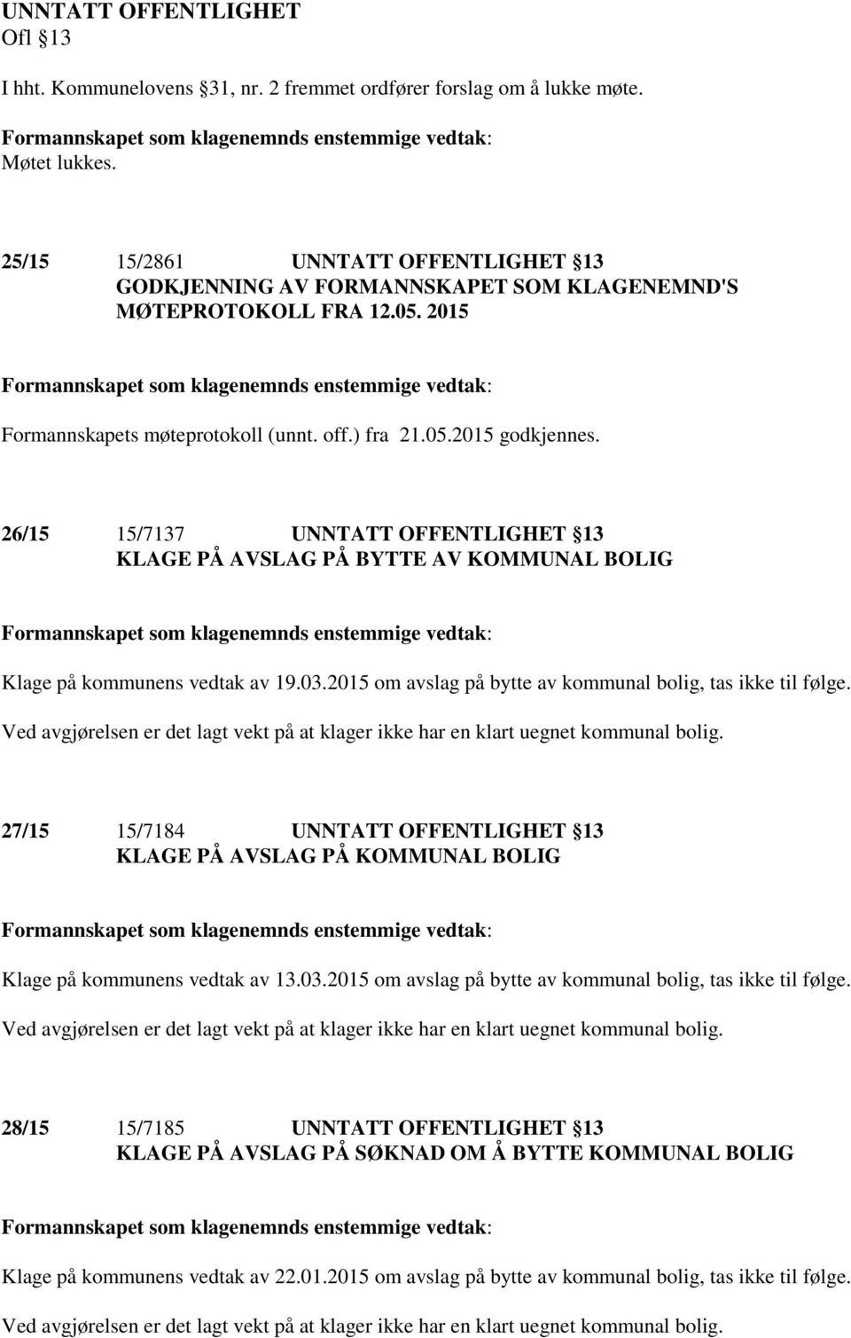 2015 om avslag på bytte av kommunal bolig, tas ikke til følge. Ved avgjørelsen er det lagt vekt på at klager ikke har en klart uegnet kommunal bolig.