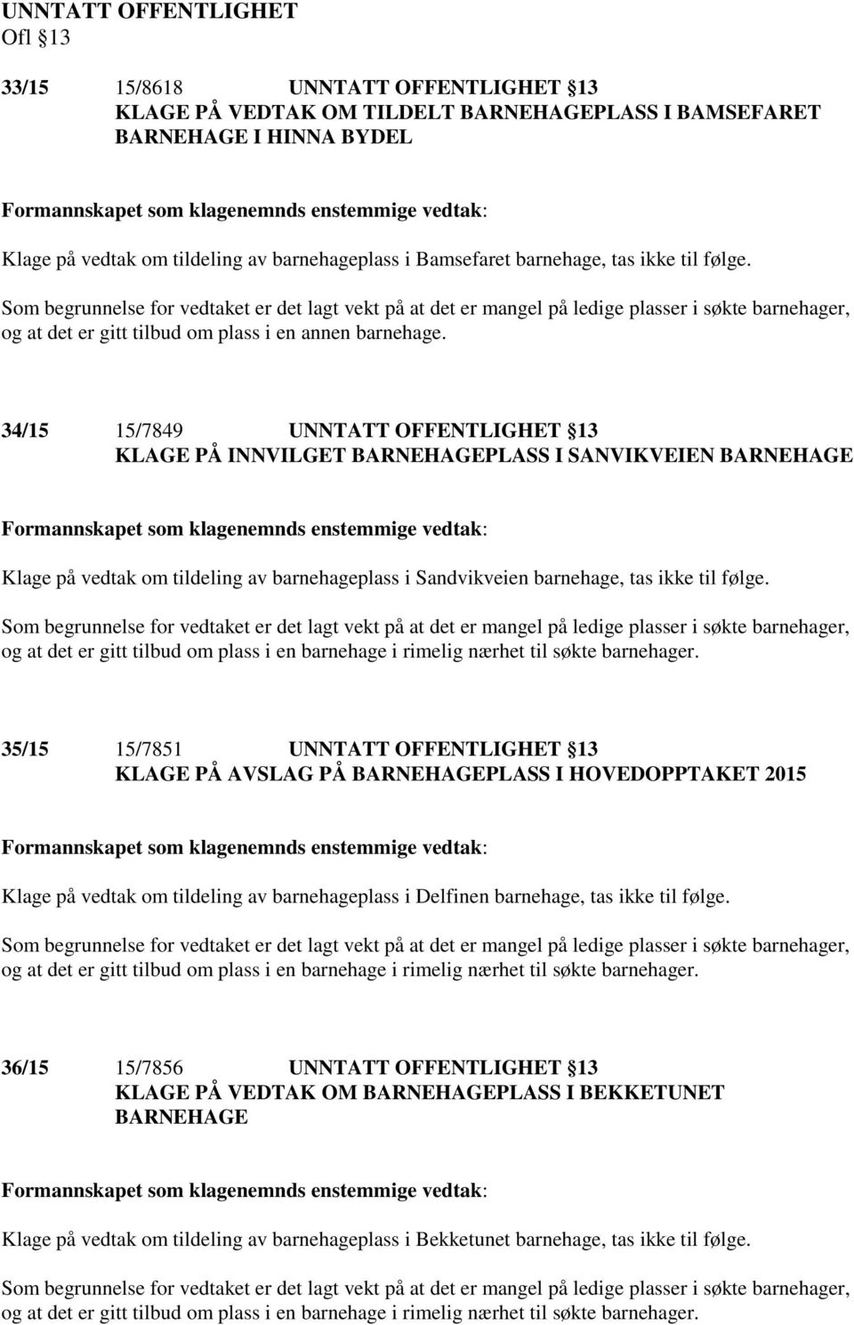 34/15 15/7849 UNNTATT OFFENTLIGHET 13 I SANVIKVEIEN BARNEHAGE Klage på vedtak om tildeling av barnehageplass i Sandvikveien barnehage, tas ikke til følge.