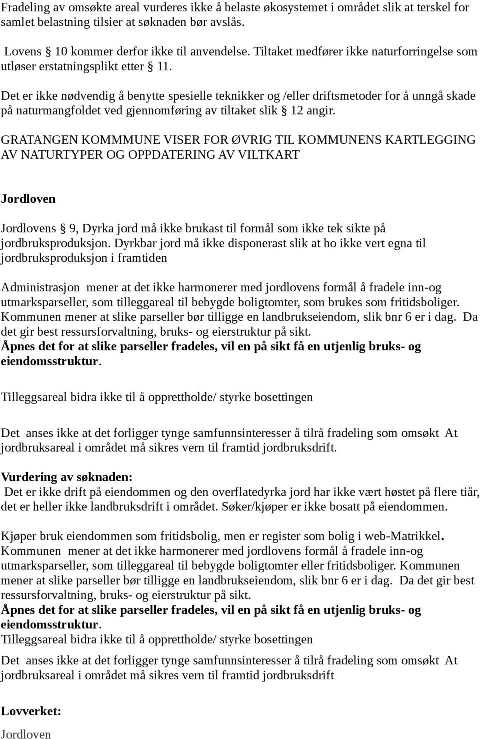 Det er ikke nødvendig å benytte spesielle teknikker og /eller driftsmetoder for å unngå skade på naturmangfoldet ved gjennomføring av tiltaket slik 12 angir.