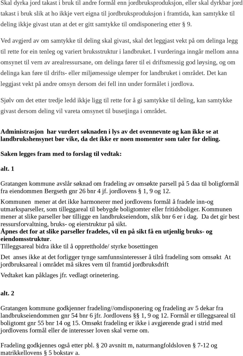 Ved avgjerd av om samtykke til deling skal givast, skal det leggjast vekt på om delinga legg til rette for ein tenleg og variert bruksstruktur i landbruket.