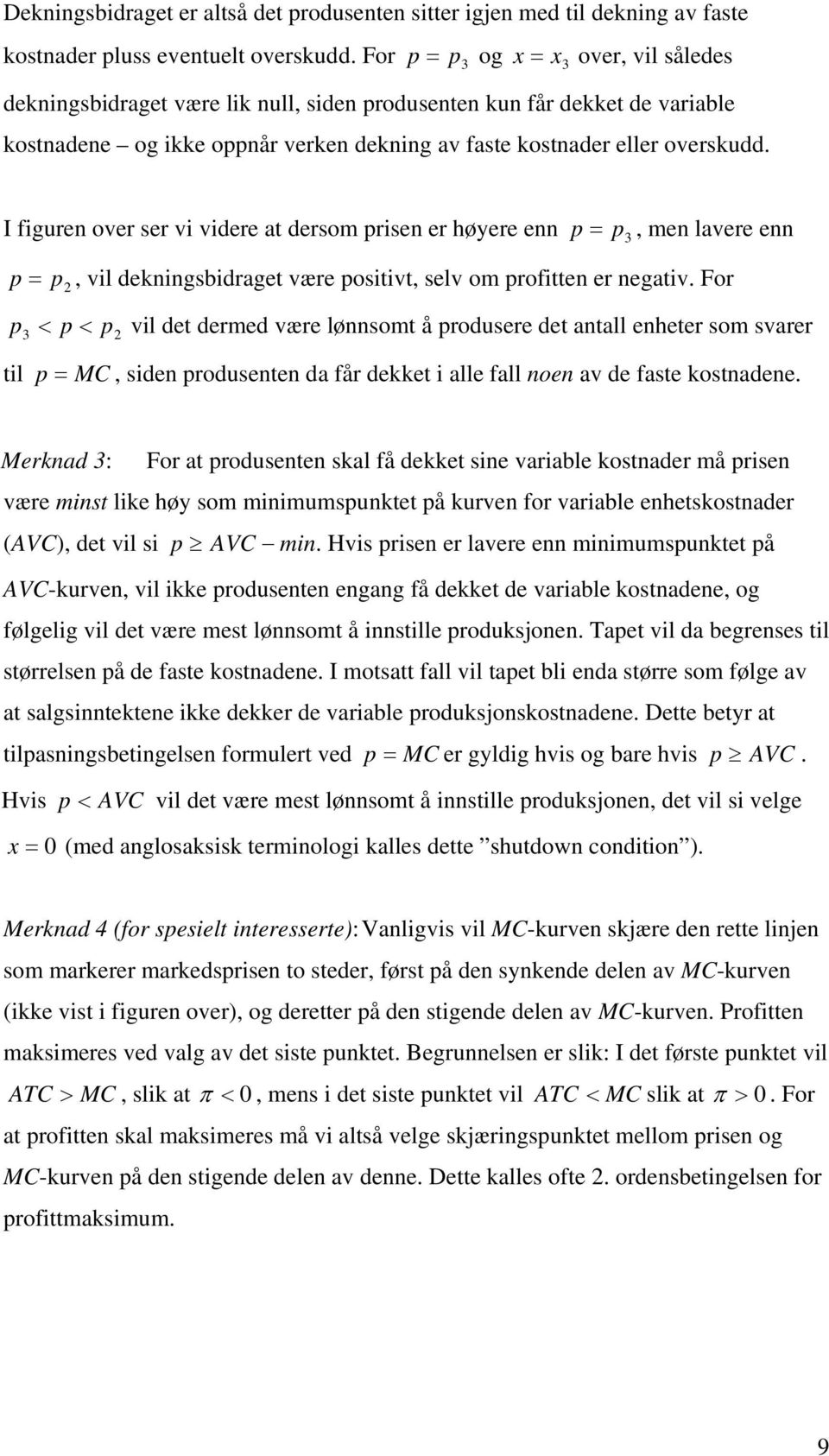 I figuren over ser vi videre at dersom risen er høyere enn = 3, men lavere enn =, vil dekningsbidraget være ositivt, selv om rofitten er negativ.