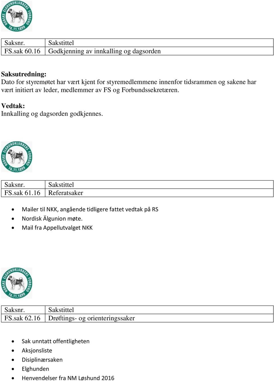 har vært initiert av leder, medlemmer av FS og Forbundssekretæren. Innkalling og dagsorden godkjennes. FS.sak 61.