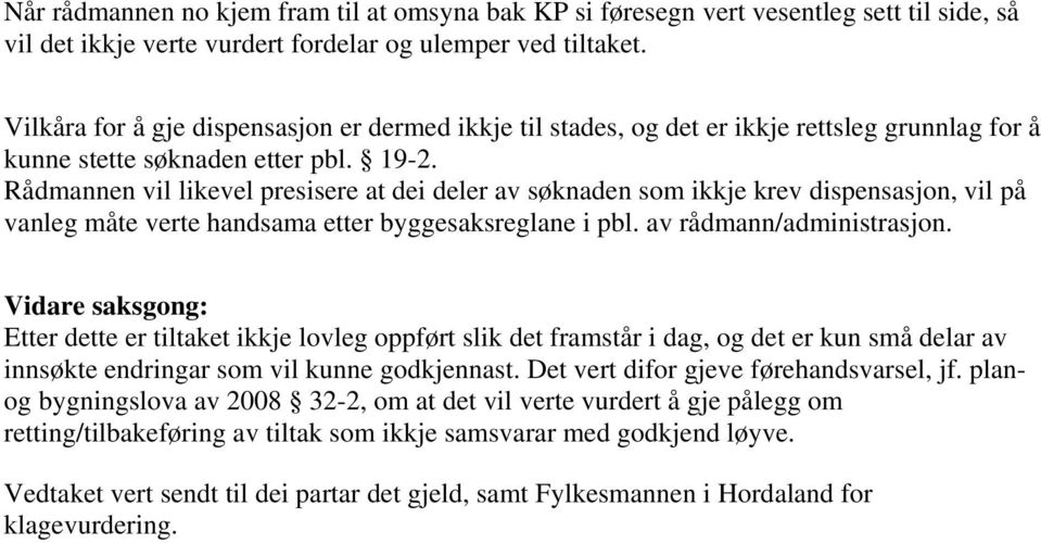 Rådmannen vil likevel presisere at dei deler av søknaden som ikkje krev dispensasjon, vil på vanleg måte verte handsama etter byggesaksreglane i pbl. av rådmann/administrasjon.