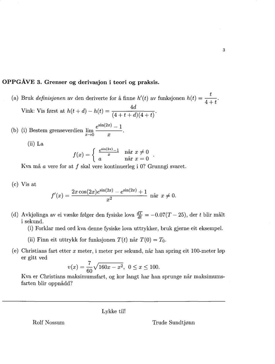 esin(x)_1 f (x) = når x 0 når x = 0 { Kva må a vere for at f skal vere kontinuerleg i 0? Grunngi svaret. (c) Vis at f,(x) x cos(x)esin(x) e sin(x) + 1 X når x 0.