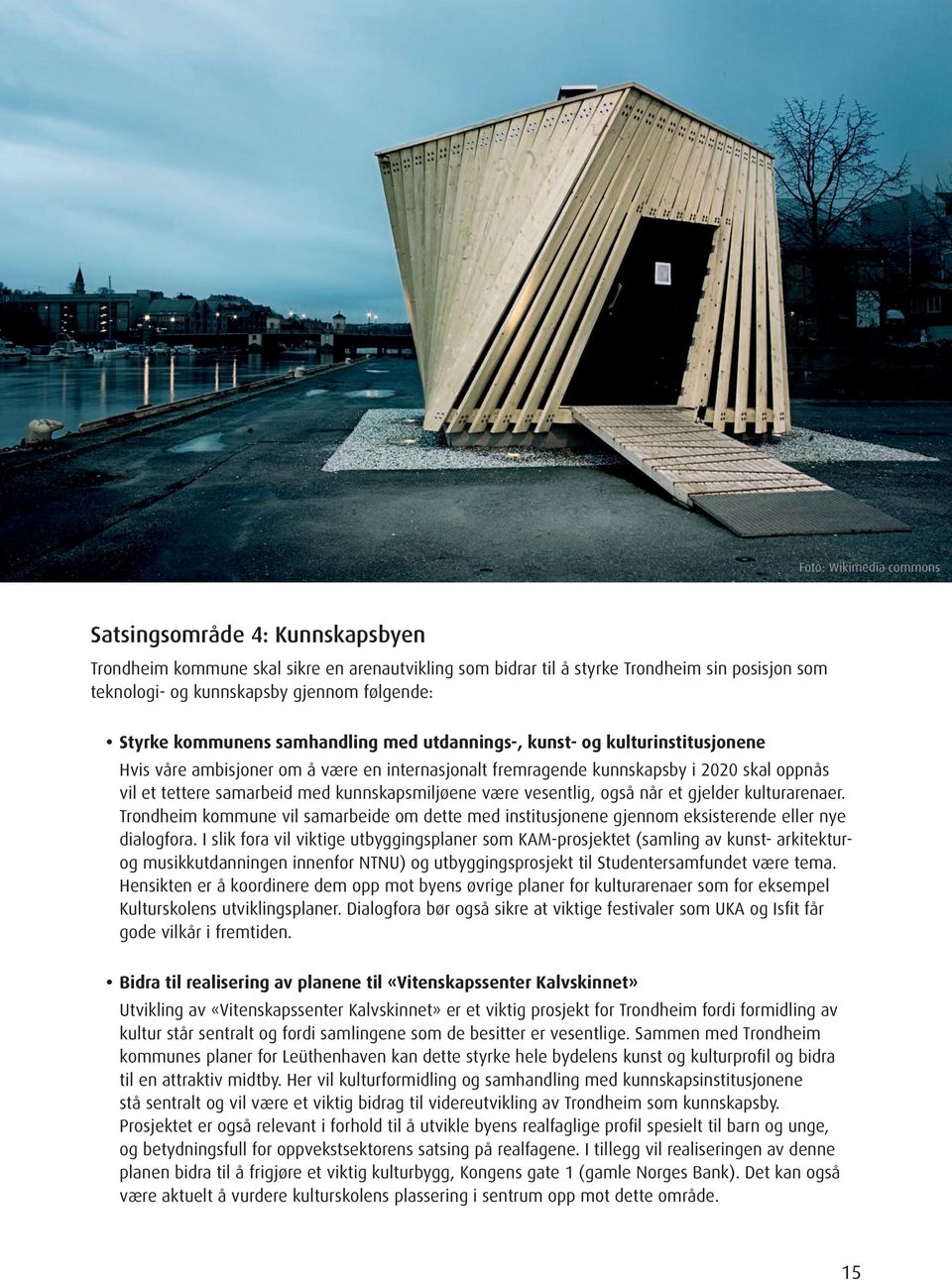 kunnskapsmiljøene være vesentlig, også når et gjelder kulturarenaer. Trondheim kommune vil samarbeide om dette med institusjonene gjennom eksisterende eller nye dialogfora.