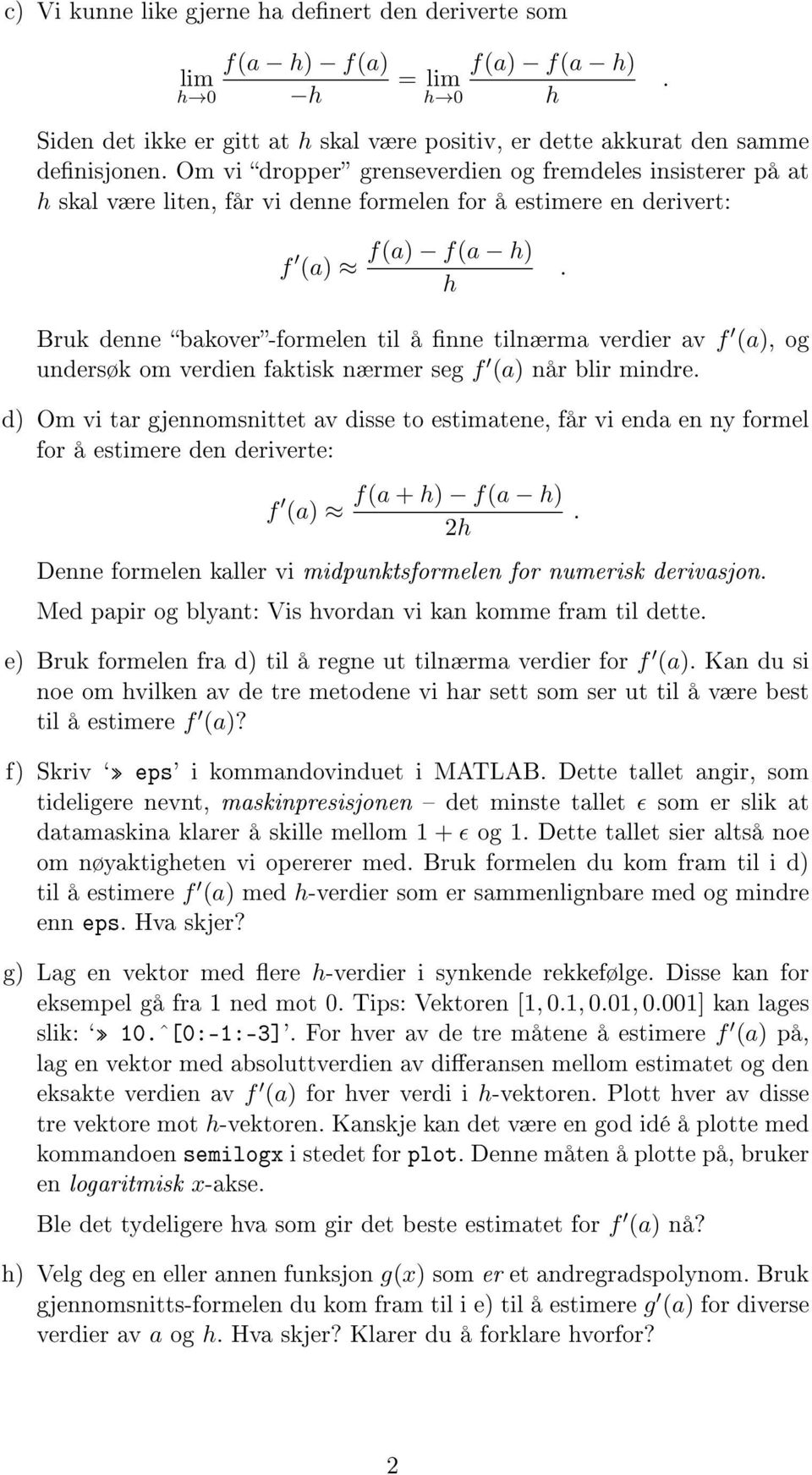 faktisk nærmer seg f (a) når blir mindre d) Om vi tar gjennomsnittet av disse to estimatene, får vi enda en ny formel for å estimere den deriverte: f(a + ) f(a ) 2 Denne formelen kaller vi