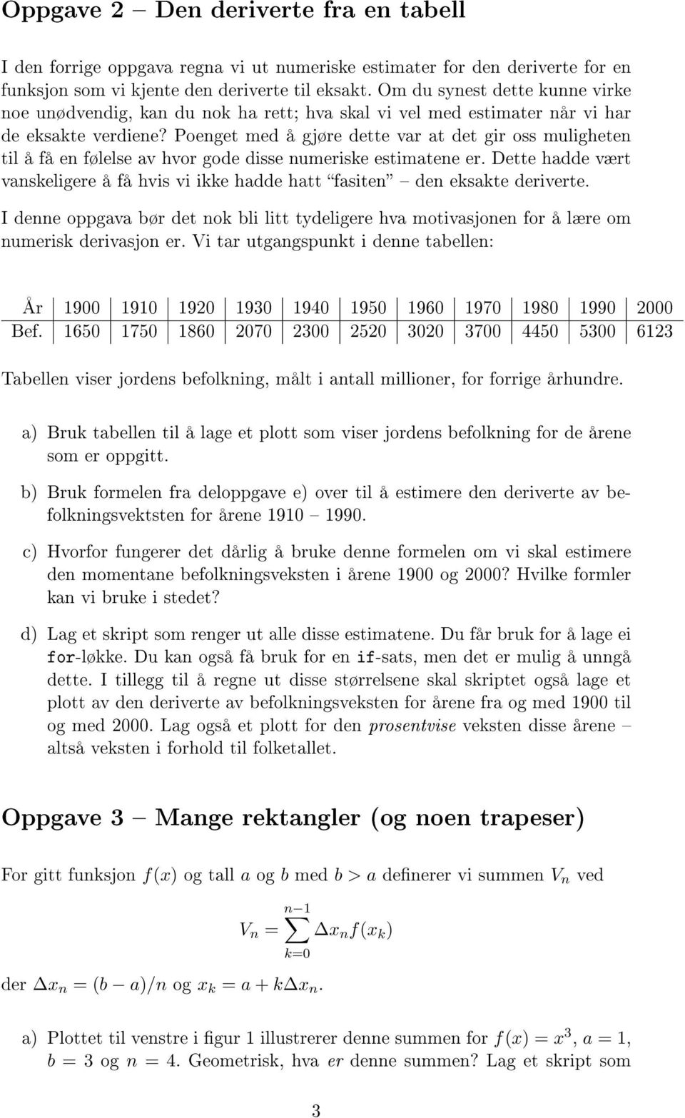 Poenget med å gjøre dette var at det gir oss muligeten til å få en følelse av vor gode disse numeriske estimatene er Dette adde vært vanskeligere å få vis vi ikke adde att fasiten den eksakte