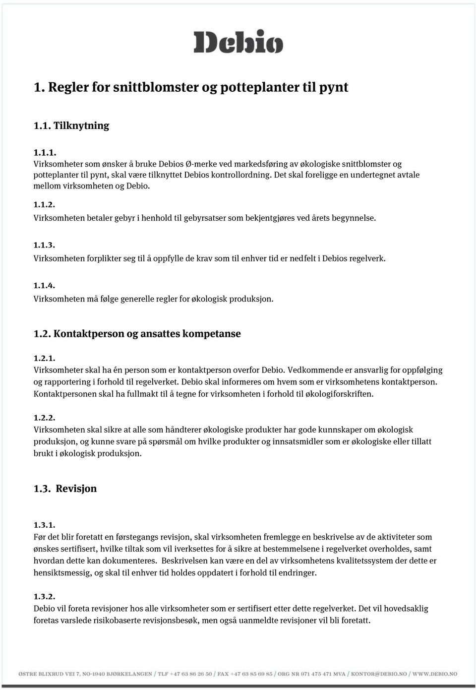 Virksomheten forplikter seg til å oppfylle de krav som til enhver tid er nedfelt i Debios regelverk. 1.1.4. Virksomheten må følge generelle regler for økologisk produksjon. 1.2.