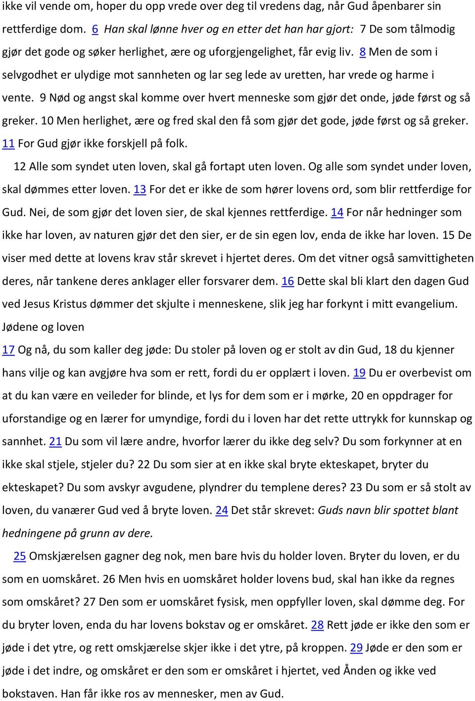 8 Men de som i selvgodhet er ulydige mot sannheten og lar seg lede av uretten, har vrede og harme i vente. 9 Nød og angst skal komme over hvert menneske som gjør det onde, jøde først og så greker.