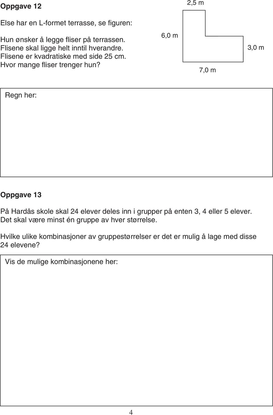 6,0 m 7,0 m 3,0 m Oppgave 13 På Hardås skole skal 24 elever deles inn i grupper på enten 3, 4 eller 5 elever.