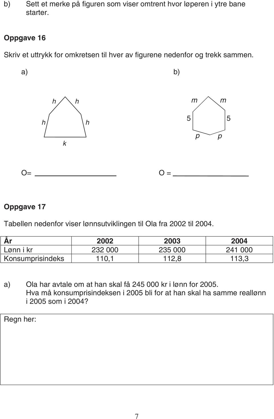 a) b) h h m m h h 5 5 k p p O= O = Oppgave 17 Tabellen nedenfor viser lønnsutviklingen til Ola fra 2002 til 2004.