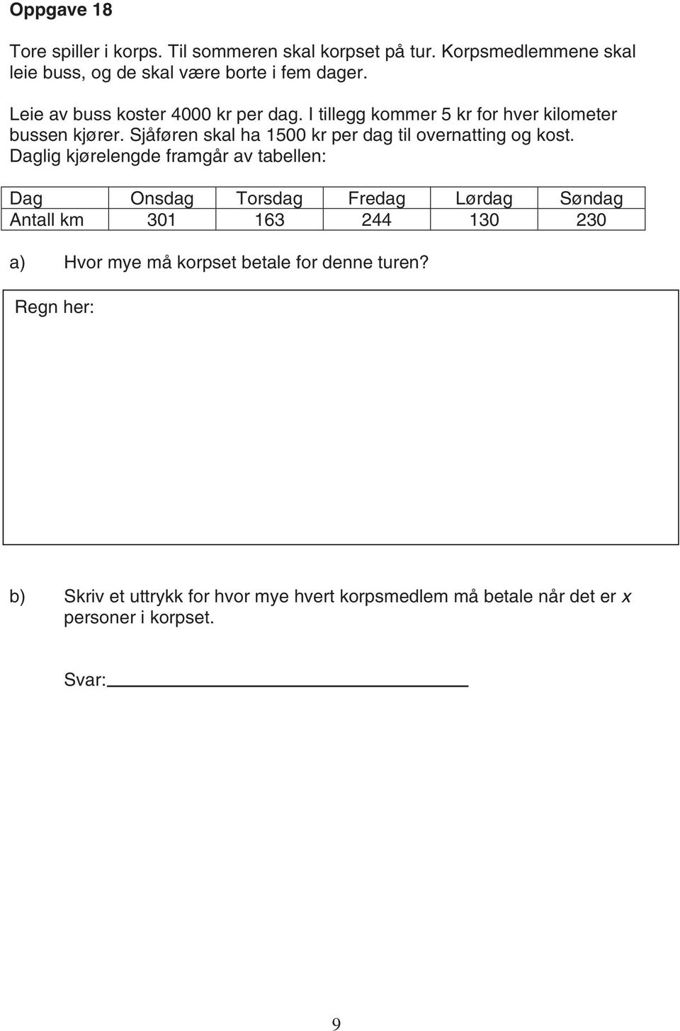 Daglig kjørelengde framgår av tabellen: Dag Onsdag Torsdag Fredag Lørdag Søndag Antall km 301 163 244 130 230 a) Hvor mye må korpset betale for denne turen?