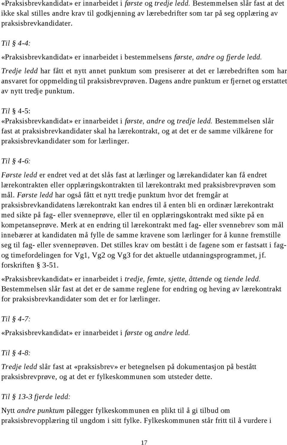 Til 4-4: «Praksisbrevkandidat» er innarbeidet i bestemmelsens første, andre og fjerde ledd.