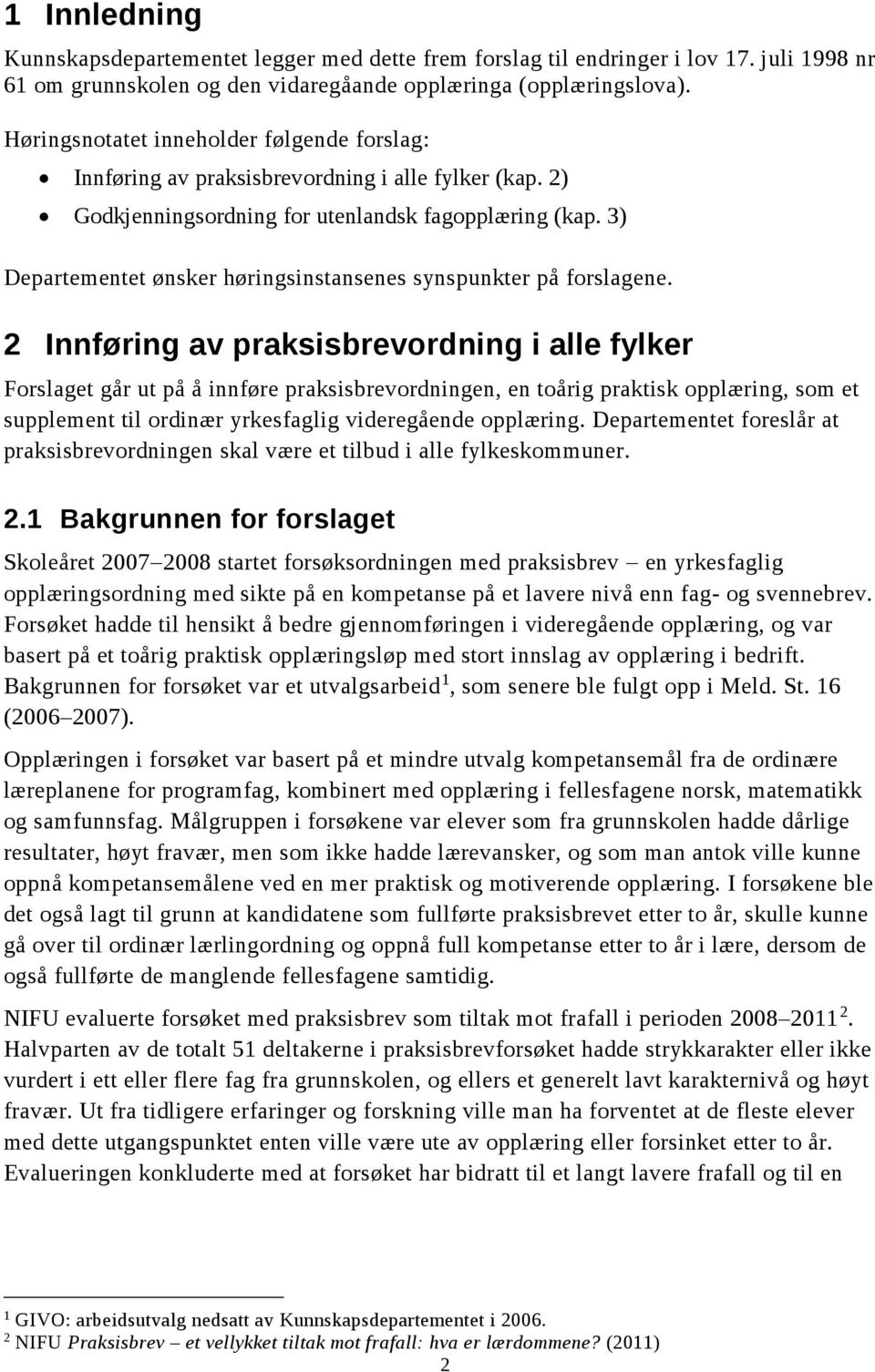 3) Departementet ønsker høringsinstansenes synspunkter på forslagene.