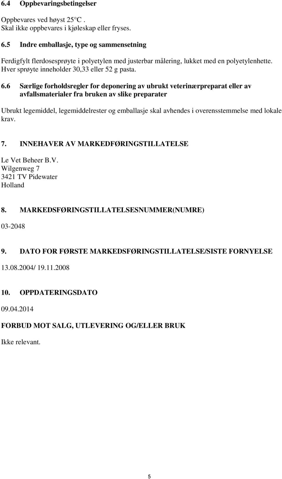 6 Særlige forholdsregler for deponering av ubrukt veterinærpreparat eller av avfallsmaterialer fra bruken av slike preparater Ubrukt legemiddel, legemiddelrester og emballasje skal avhendes i