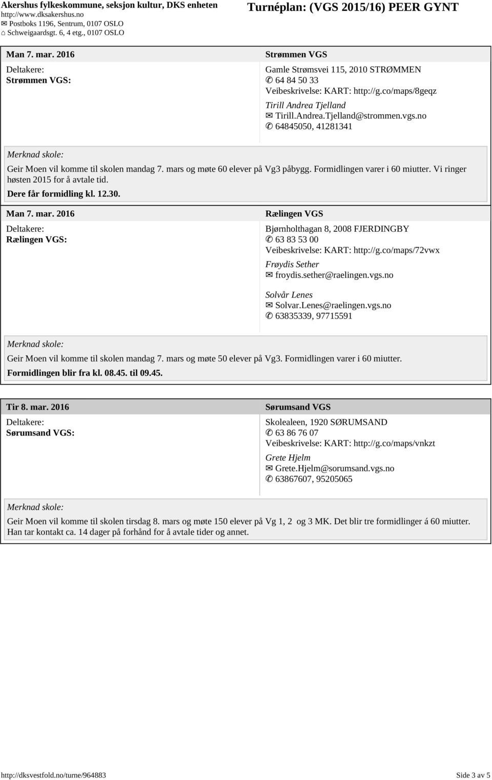 12.30. Man 7. mar. 2016 Rælingen VGS: Rælingen VGS Bjørnholthagan 8, 2008 FJERDINGBY 63 83 53 00 Veibeskrivelse: KART: http://g.co/maps/72vwx Frøydis Sether froydis.sether@raelingen.vgs.