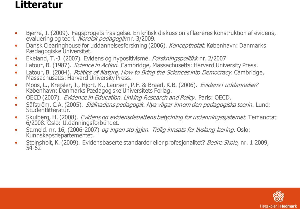 2/2007 Latour, B. (1987). Science in Action. Cambridge, Massachusetts: Harvard University Press. Latour, B. (2004). Politics of Nature. How to Bring the Sciences into Democracy.