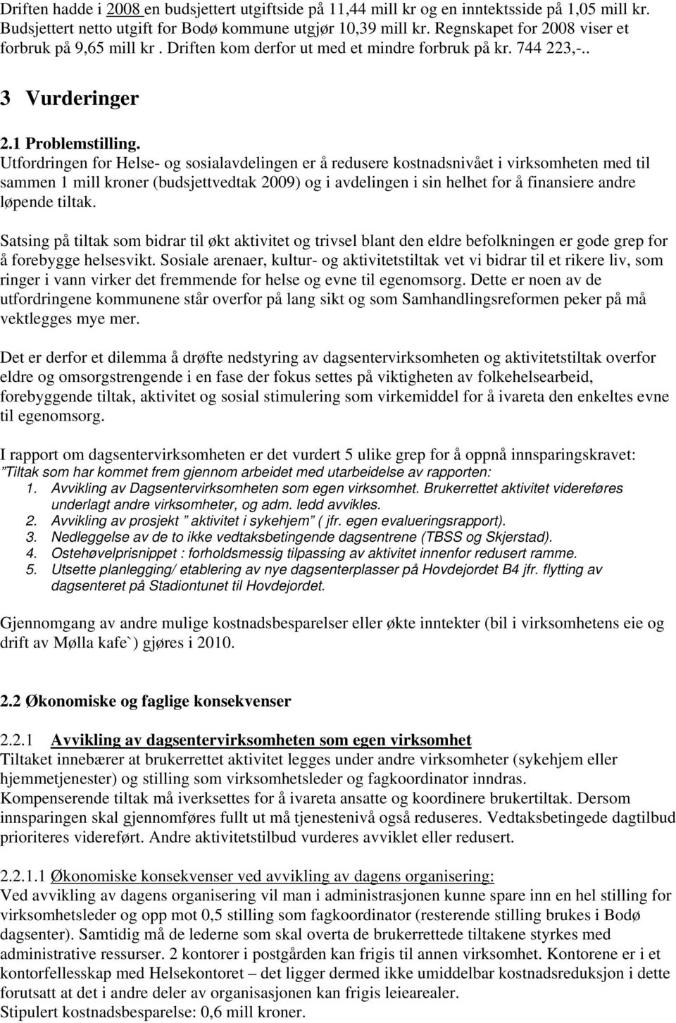 Utfordringen for Helse- og sosialavdelingen er å redusere kostnadsnivået i virksomheten med til sammen 1 mill kroner (budsjettvedtak 2009) og i avdelingen i sin helhet for å finansiere andre løpende