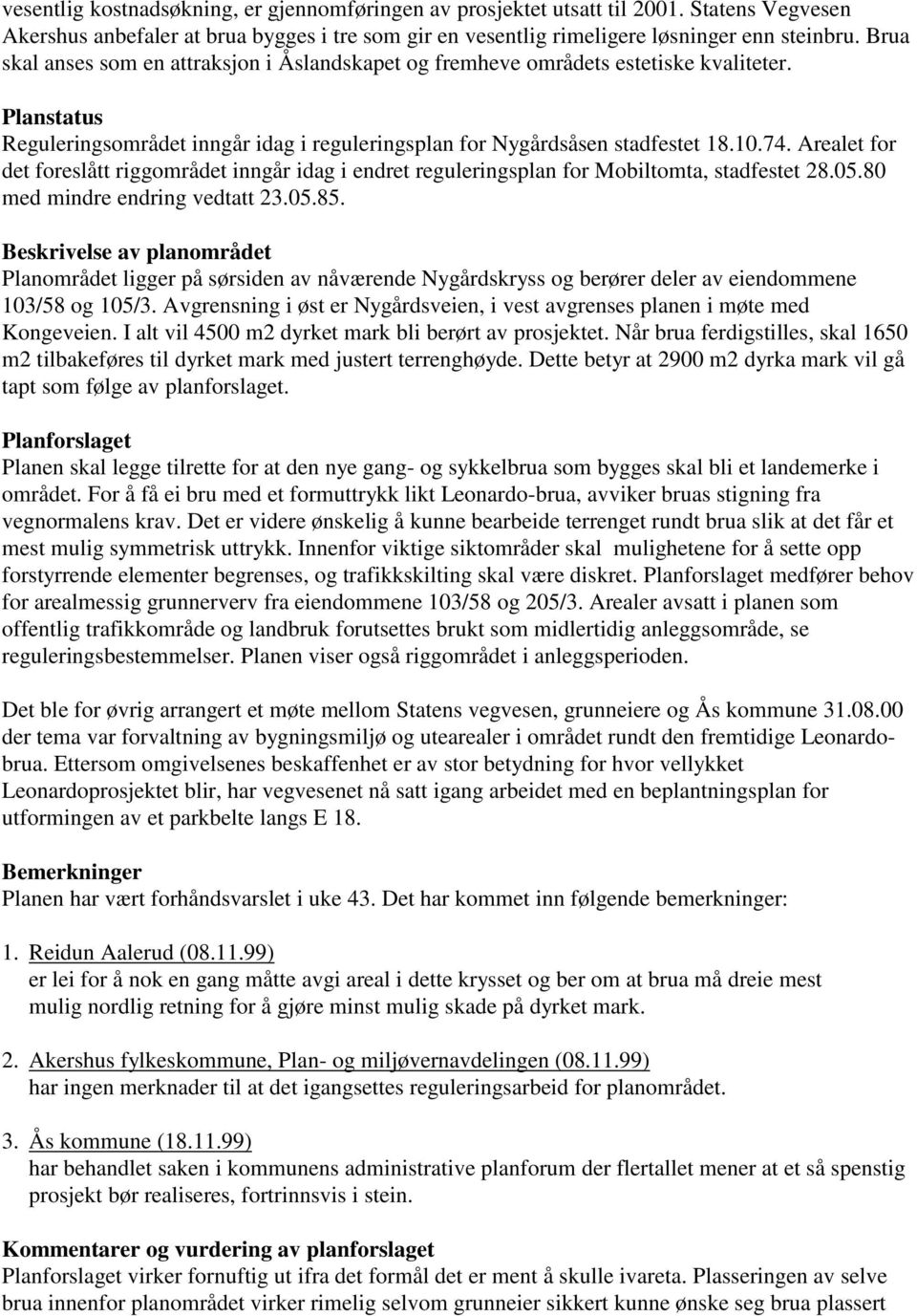 Arealet for det foreslått riggområdet inngår idag i endret reguleringsplan for Mobiltomta, stadfestet 28.05.80 med mindre endring vedtatt 23.05.85.