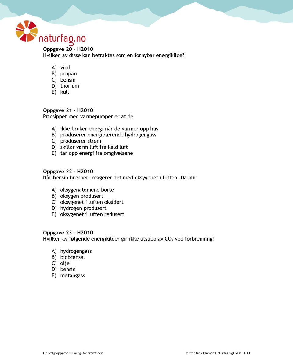 hydrogengass C) produserer strøm D) skiller varm luft fra kald luft E) tar opp energi fra omgivelsene Oppgave 22 H2010 Når bensin brenner, reagerer det med oksygenet i luften.