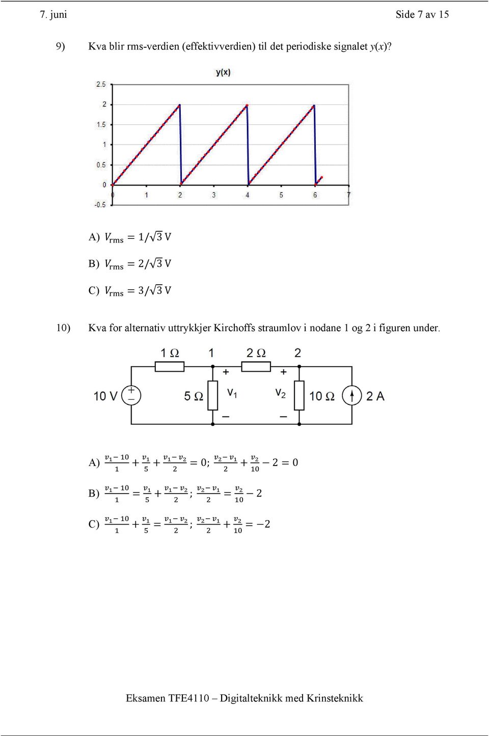 A) 1/ 3 V B) 2/ 3 V C) 3/ 3 V 10) Kva for alternativ