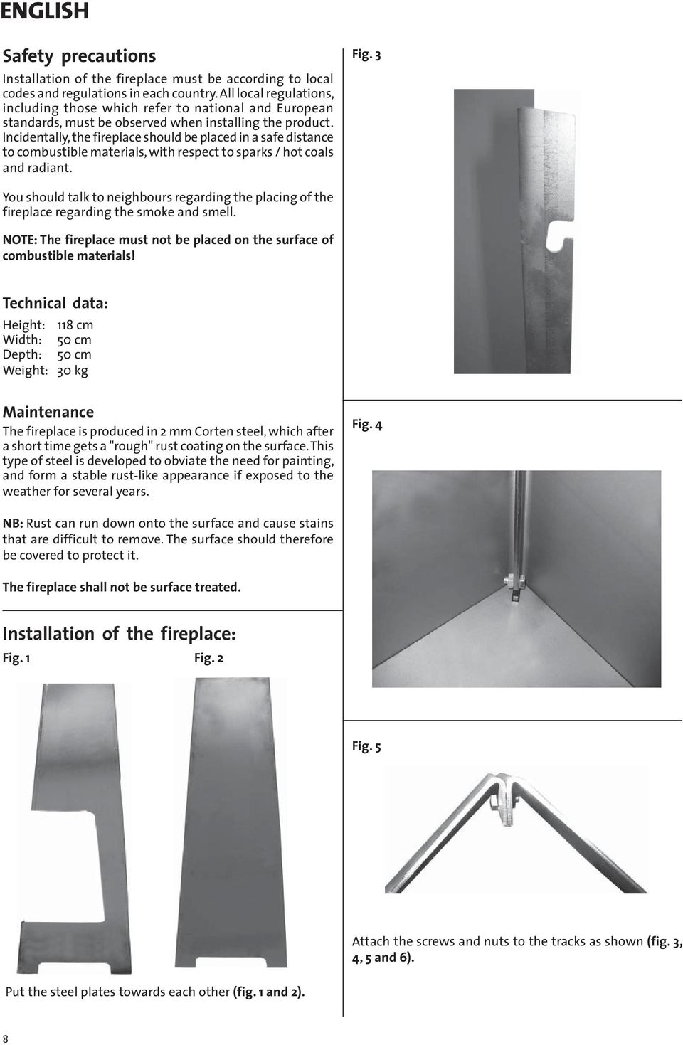 Incidentally, the fireplace should be placed in a safe distance to combustible materials, with respect to sparks / hot coals and radiant. Fig.